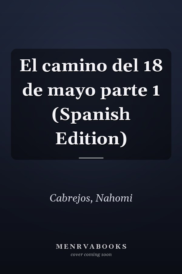 El camino del 18 de mayo parte 1 (Spanish Edition)