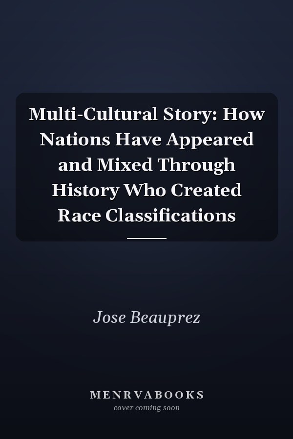 Multi-Cultural Story: How Nations Have Appeared and Mixed Through History Who Created Race Classifications