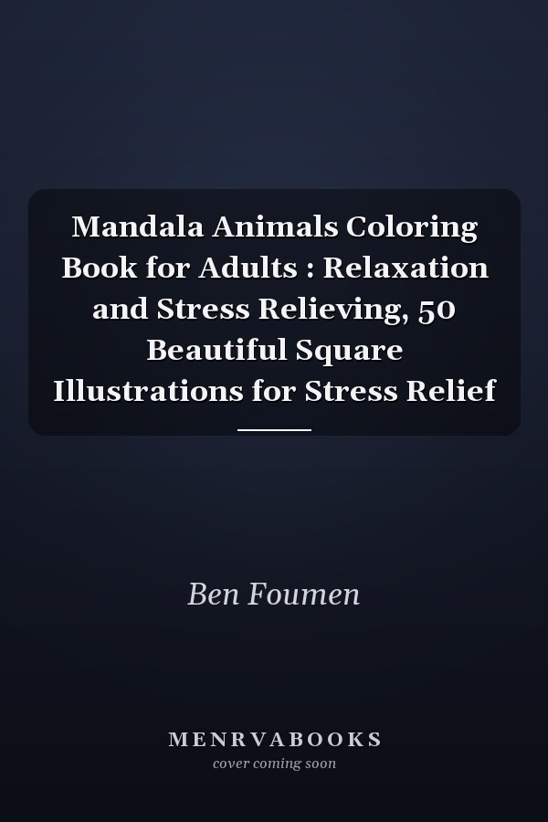 Mandala Animals Coloring Book for Adults : Relaxation and Stress Relieving, 50 Beautiful Square Illustrations for Stress Relief