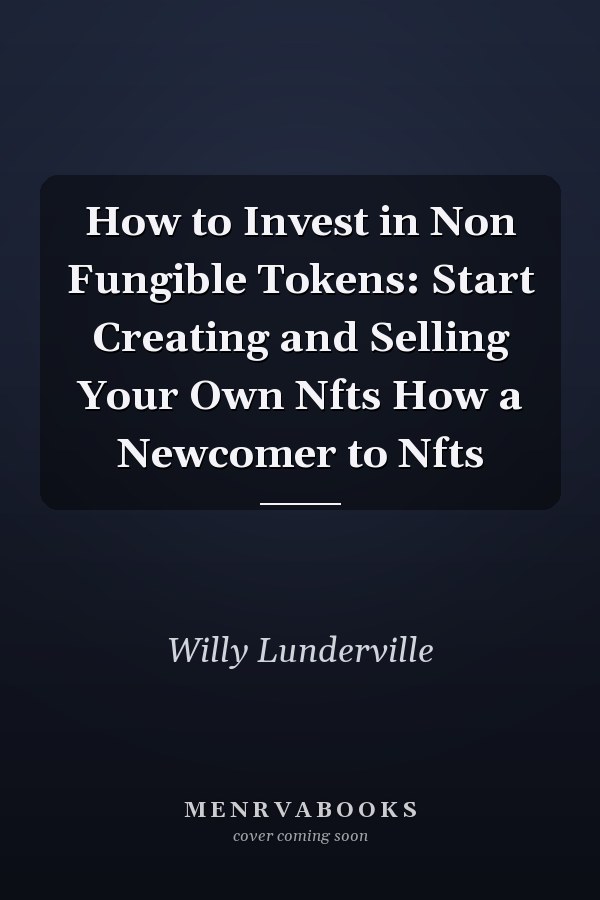 How to Invest in Non Fungible Tokens: Start Creating and Selling Your Own Nfts How a Newcomer to Nfts