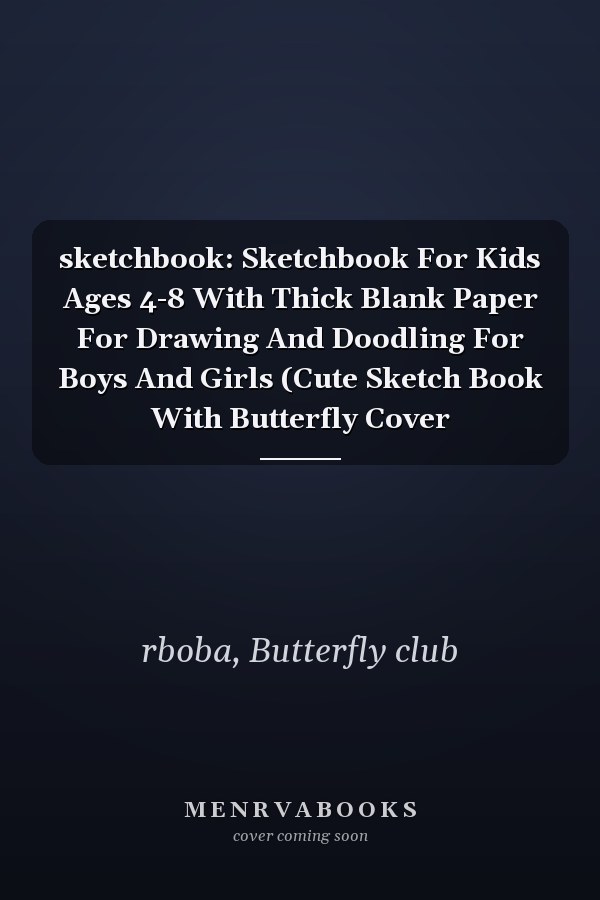 sketchbook: Sketchbook For Kids Ages 4-8 With Thick Blank Paper For Drawing And Doodling For Boys And Girls (Cute Sketch Book With Butterfly Cover