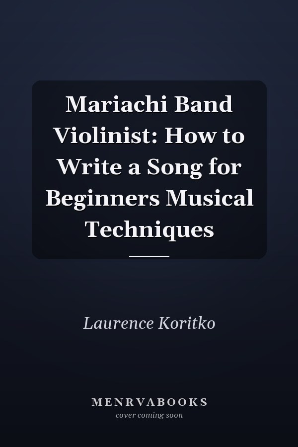 Mariachi Band Violinist: How to Write a Song for Beginners Musical Techniques