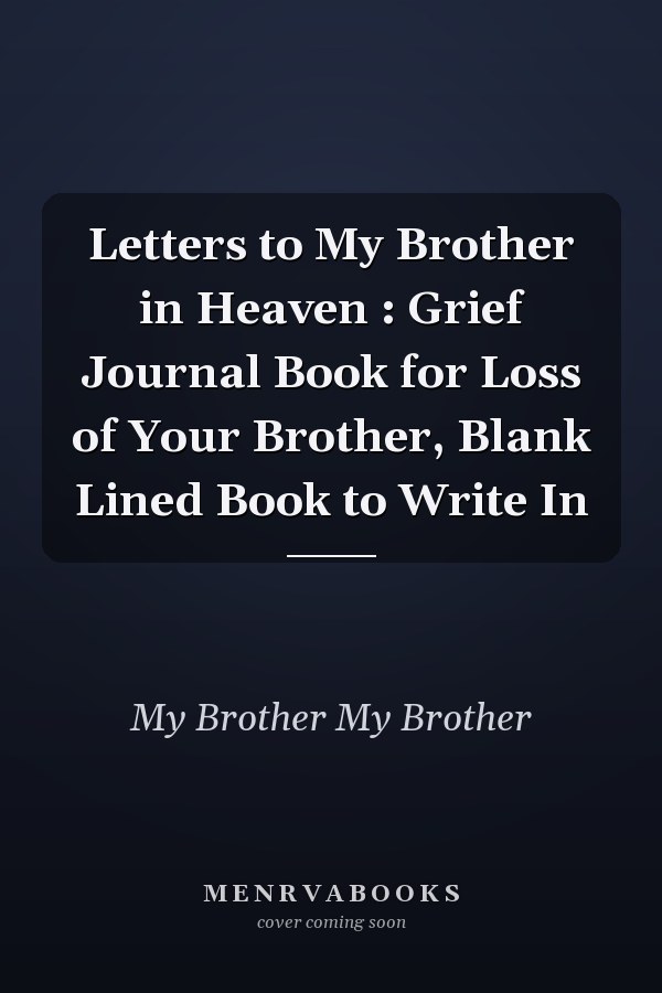 Letters to My Brother in Heaven : Grief Journal Book for Loss of Your Brother, Blank Lined Book to Write In