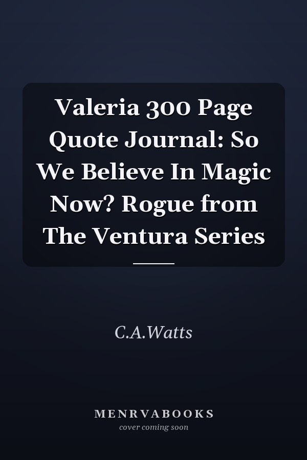 Valeria 300 Page Quote Journal: So We Believe In Magic Now? Rogue from The Ventura Series