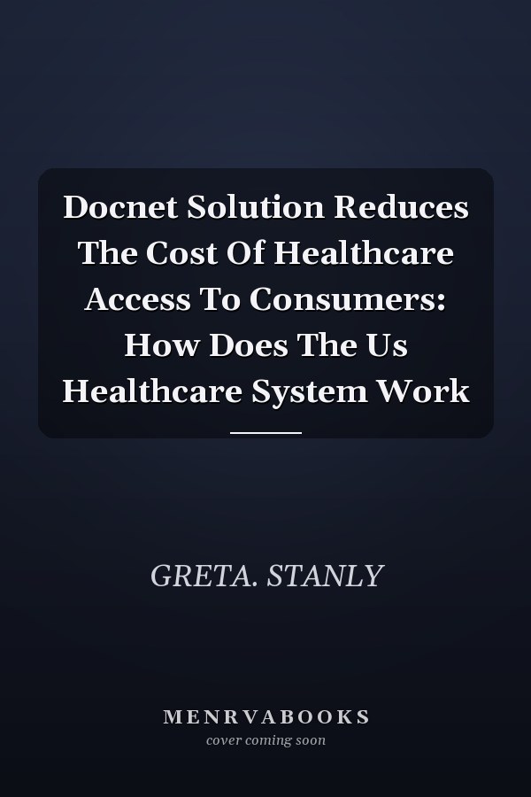 Docnet Solution Reduces The Cost Of Healthcare Access To Consumers: How Does The Us Healthcare System Work