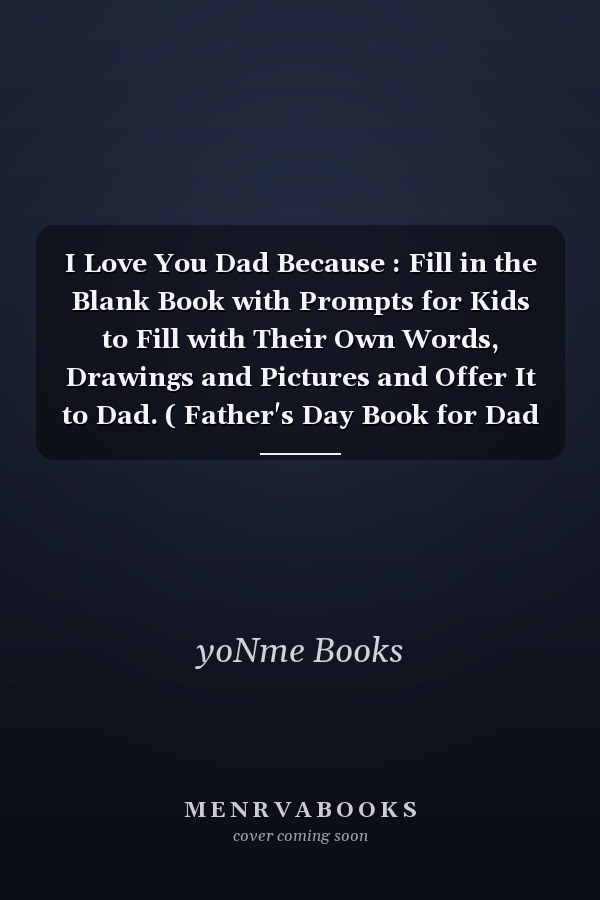 I Love You Dad Because : Fill in the Blank Book with Prompts for Kids to Fill with Their Own Words, Drawings and Pictures and Offer It to Dad. ( Father's Day Book for Dad from Kids)