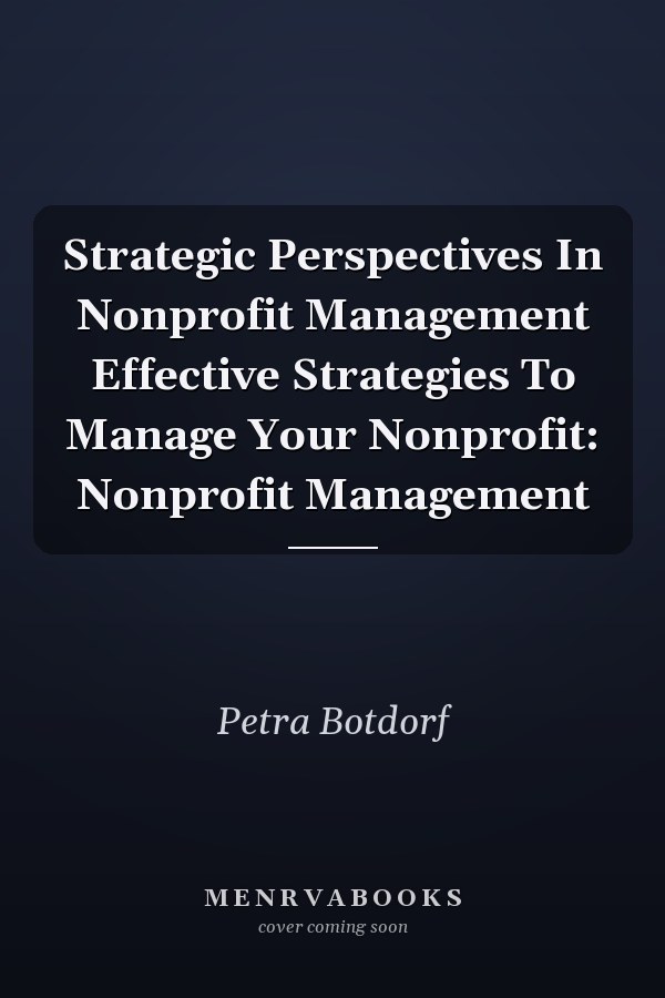 Strategic Perspectives In Nonprofit Management Effective Strategies To Manage Your Nonprofit: Nonprofit Management