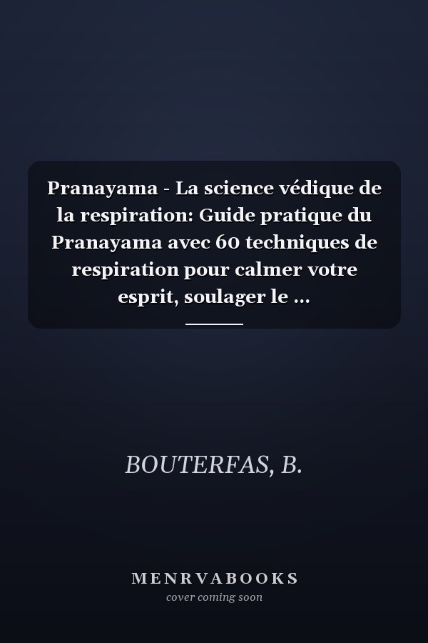 Pranayama - La science védique de la respiration: Guide pratique du Pranayama avec 60 techniques de respiration pour calmer votre esprit, soulager le ... (Développement personnel) (French Edition)