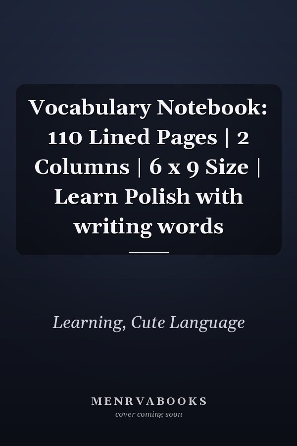 Vocabulary Notebook: 110 Lined Pages | 2 Columns | 6 x 9 Size | Learn Polish with writing words
