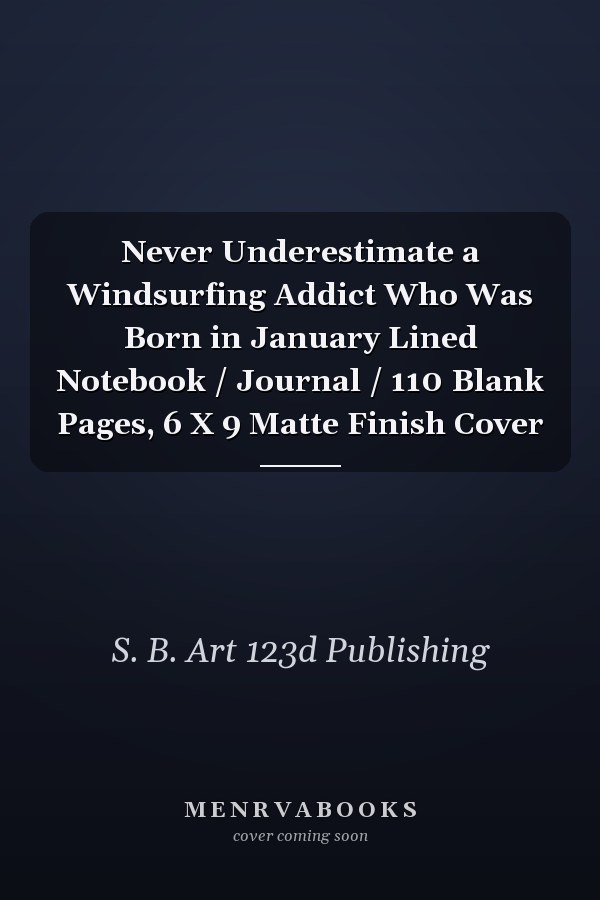 Never Underestimate a Windsurfing Addict Who Was Born in January Lined Notebook / Journal / 110 Blank Pages, 6 X 9 Matte Finish Cover