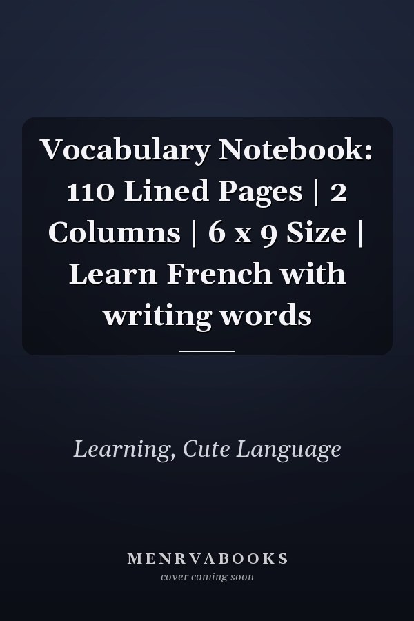Vocabulary Notebook: 110 Lined Pages | 2 Columns | 6 x 9 Size | Learn French with writing words