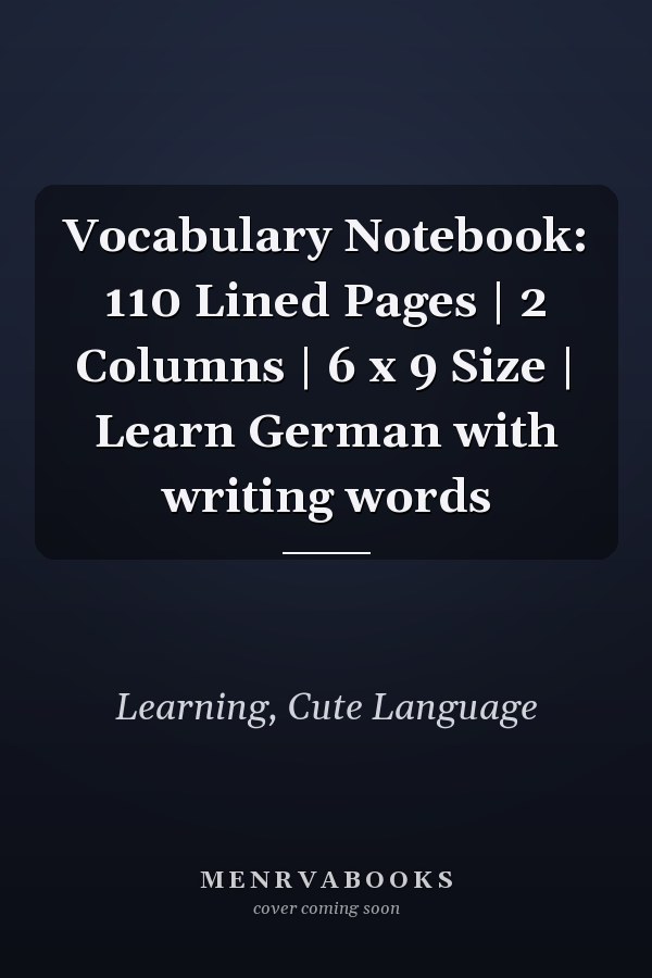 Vocabulary Notebook: 110 Lined Pages | 2 Columns | 6 x 9 Size | Learn German with writing words