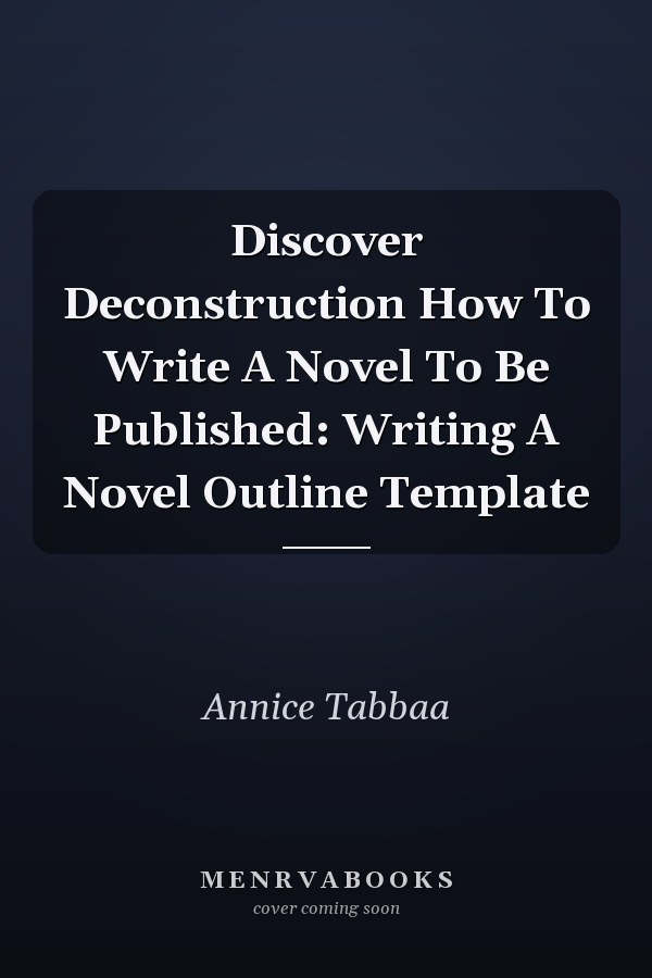Discover Deconstruction How To Write A Novel To Be Published: Writing A Novel Outline Template