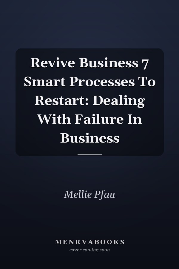 Revive Business 7 Smart Processes To Restart: Dealing With Failure In Business