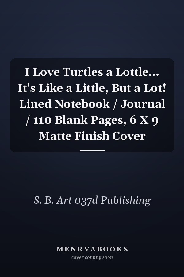 I Love Turtles a Lottle... It's Like a Little, But a Lot! Lined Notebook / Journal / 110 Blank Pages, 6 X 9 Matte Finish Cover