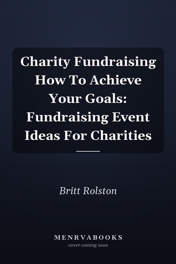 Charity Fundraising How To Achieve Your Goals: Fundraising Event Ideas For Charities