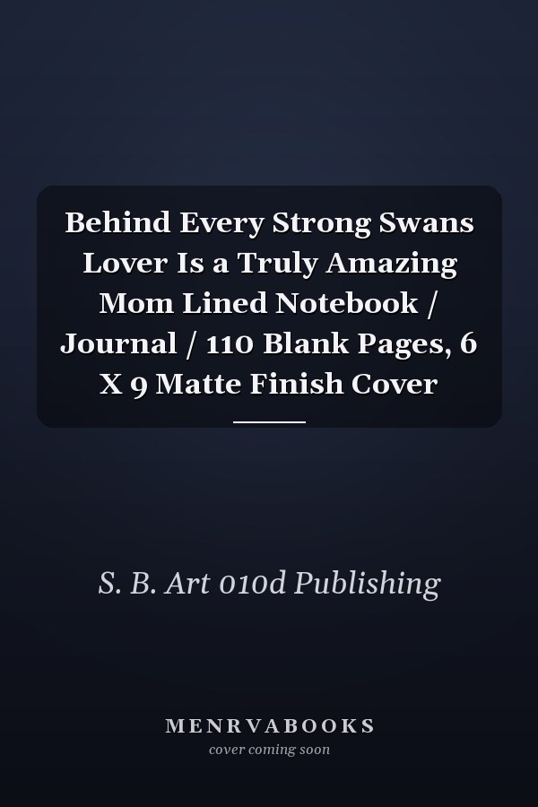 Behind Every Strong Swans Lover Is a Truly Amazing Mom Lined Notebook / Journal / 110 Blank Pages, 6 X 9 Matte Finish Cover