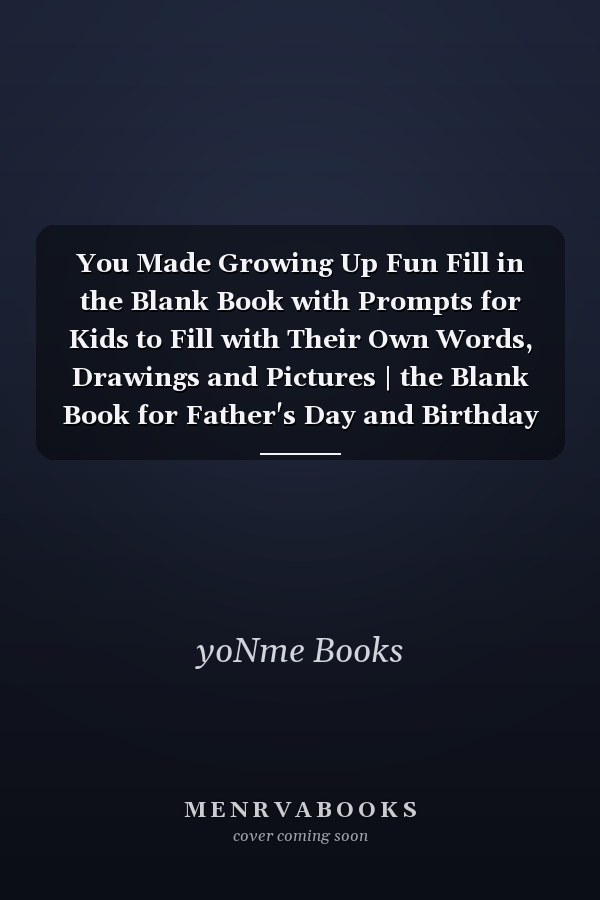 You Made Growing Up Fun Fill in the Blank Book with Prompts for Kids to Fill with Their Own Words, Drawings and Pictures | the Blank Book for Father's Day and Birthday Gift from Daughter