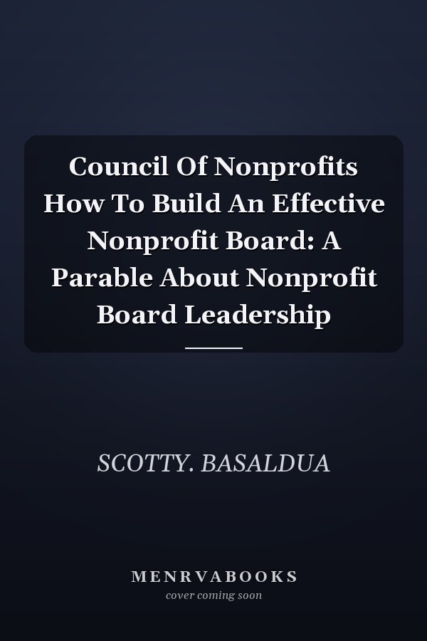 Council Of Nonprofits How To Build An Effective Nonprofit Board: A Parable About Nonprofit Board Leadership