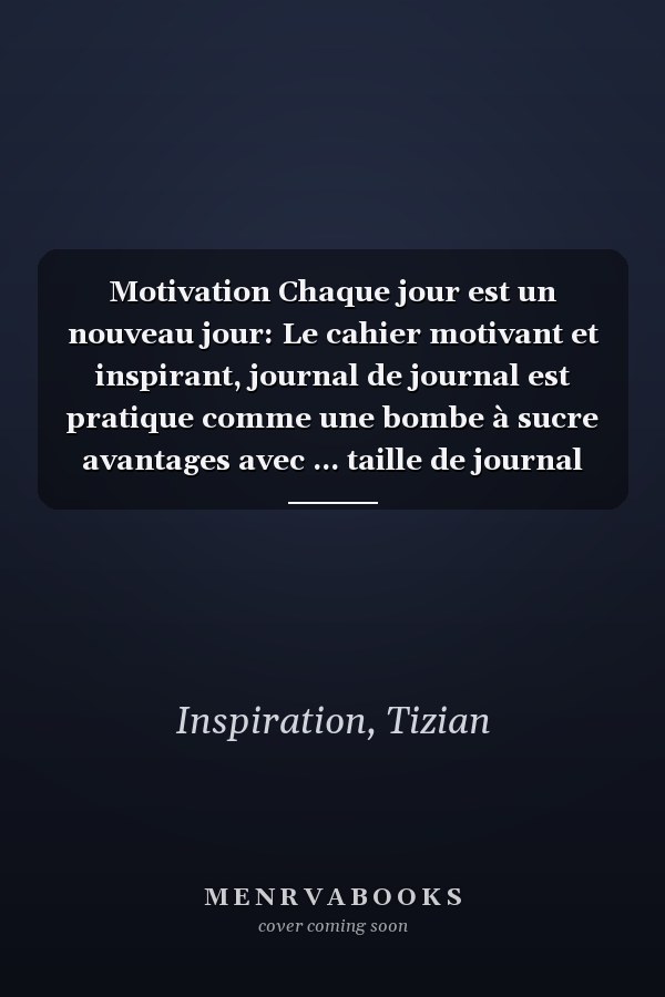 Motivation Chaque jour est un nouveau jour: Le cahier motivant et inspirant, journal de journal est pratique comme une bombe à sucre avantages avec ... taille de journal de 6 * 9 (French Edition)
