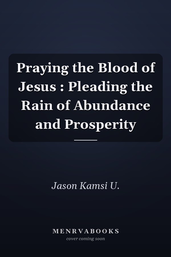 Praying the Blood of Jesus : Pleading the Rain of Abundance and Prosperity