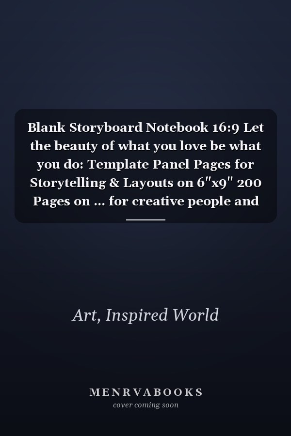 Blank Storyboard Notebook 16:9 Let the beauty of what you love be what you do: Template Panel Pages for Storytelling & Layouts on 6"x9" 200 Pages on ... for creative people and artists of any age