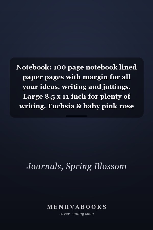 Notebook: 100 page notebook lined paper pages with margin for all your ideas, writing and jottings. Large 8.5 x 11 inch for plenty of writing. Fuchsia & baby pink rose flower design.