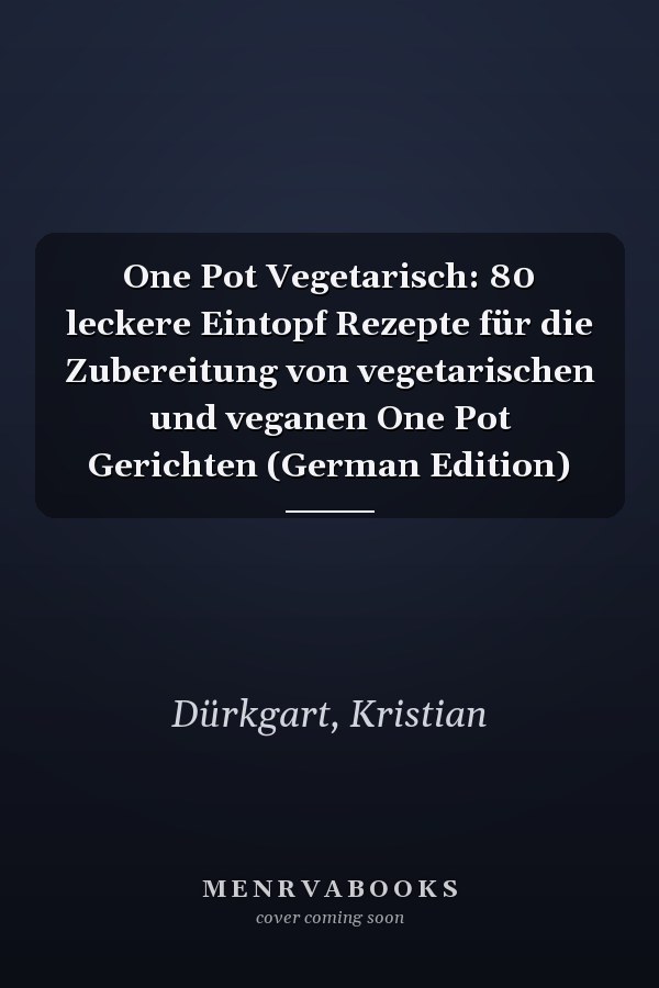 One Pot Vegetarisch: 80 leckere Eintopf Rezepte für die Zubereitung von vegetarischen und veganen One Pot Gerichten (German Edition)