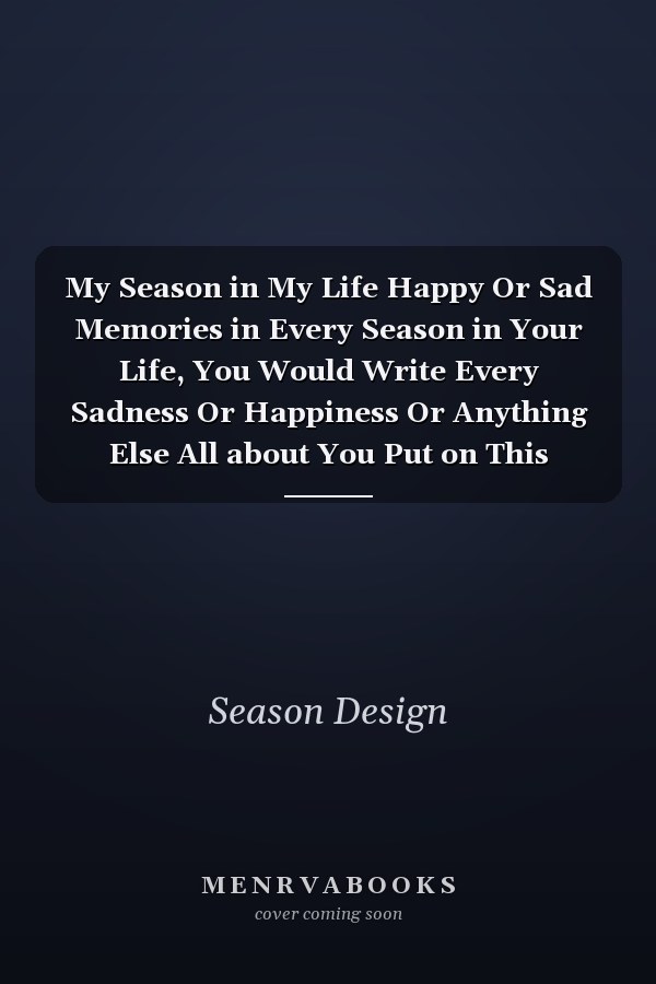 My Season in My Life Happy Or Sad Memories in Every Season in Your Life, You Would Write Every Sadness Or Happiness Or Anything Else All about You Put on This Notebook