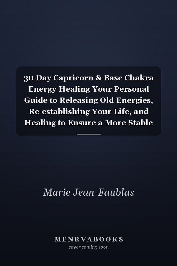 30 Day Capricorn & Base Chakra Energy Healing Your Personal Guide to Releasing Old Energies, Re-establishing Your Life, and Healing to Ensure a More Stable Lifestyle.