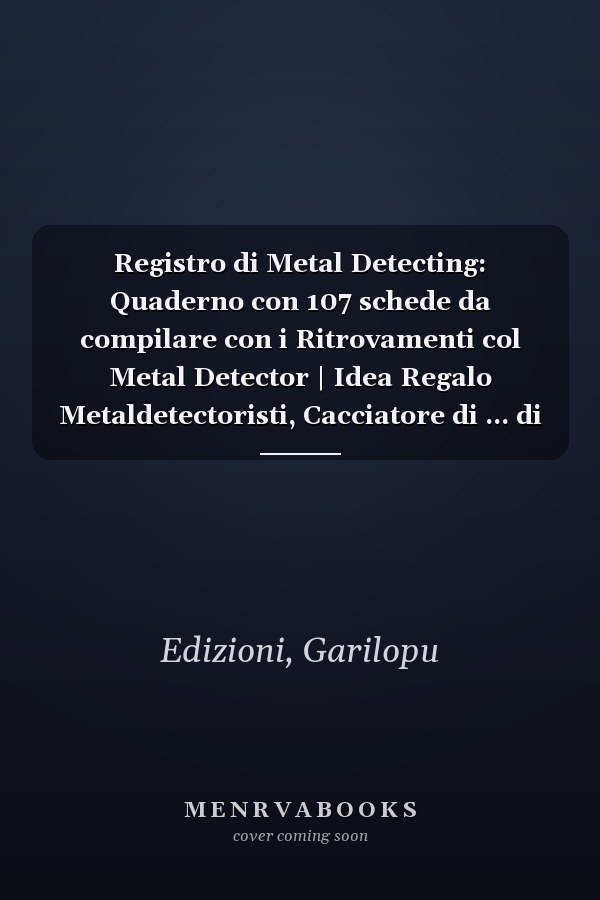 Registro di Metal Detecting: Quaderno con 107 schede da compilare con i Ritrovamenti col Metal Detector | Idea Regalo Metaldetectoristi, Cacciatore di ... di Metalli, Detectoristi (Italian Edition)