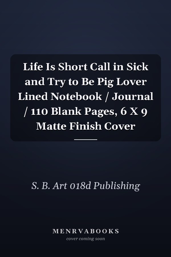Life Is Short Call in Sick and Try to Be Pig Lover Lined Notebook / Journal / 110 Blank Pages, 6 X 9 Matte Finish Cover