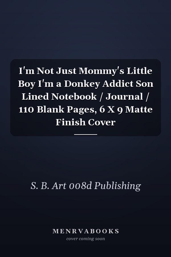 I'm Not Just Mommy's Little Boy I'm a Donkey Addict Son Lined Notebook / Journal / 110 Blank Pages, 6 X 9 Matte Finish Cover