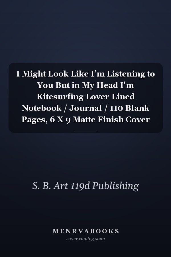 I Might Look Like I'm Listening to You But in My Head I'm Kitesurfing Lover Lined Notebook / Journal / 110 Blank Pages, 6 X 9 Matte Finish Cover