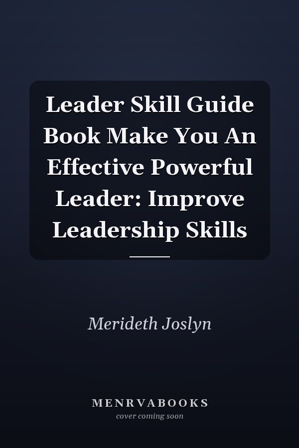 Leader Skill Guide Book Make You An Effective Powerful Leader: Improve Leadership Skills