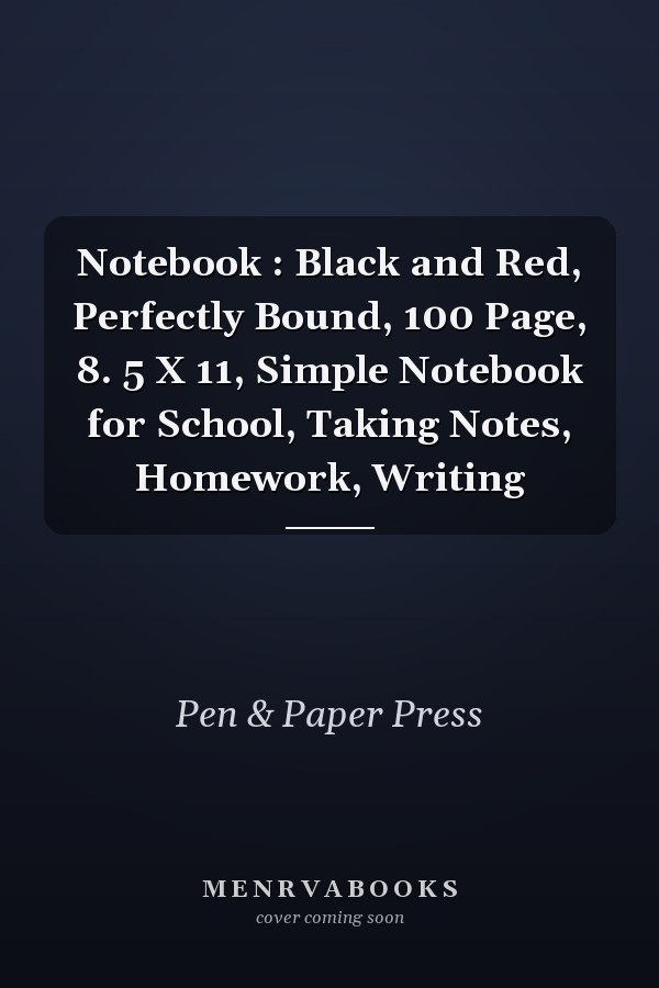 Notebook : Black and Red, Perfectly Bound, 100 Page, 8. 5 X 11, Simple Notebook for School, Taking Notes, Homework, Writing