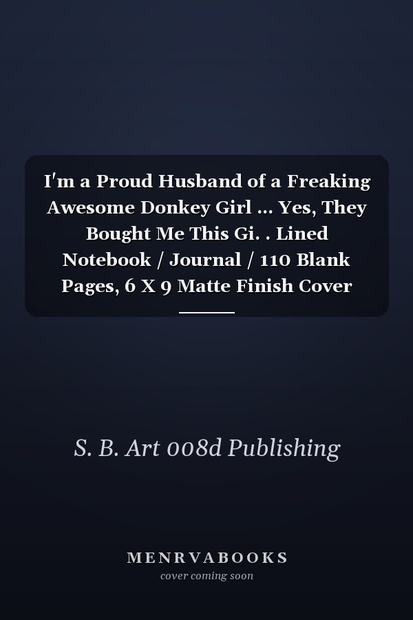 I'm a Proud Husband of a Freaking Awesome Donkey Girl ... Yes, They Bought Me This Gi. . Lined Notebook / Journal / 110 Blank Pages, 6 X 9 Matte Finish Cover