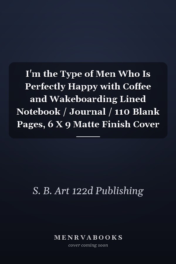 I'm the Type of Men Who Is Perfectly Happy with Coffee and Wakeboarding Lined Notebook / Journal / 110 Blank Pages, 6 X 9 Matte Finish Cover