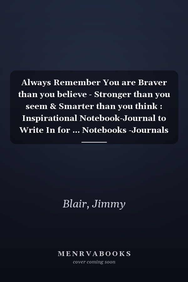Always Remember You are Braver than you believe - Stronger than you seem & Smarter than you think : Inspirational Notebook-Journal to Write In for ... Notebooks -Journals for Women & Girls
