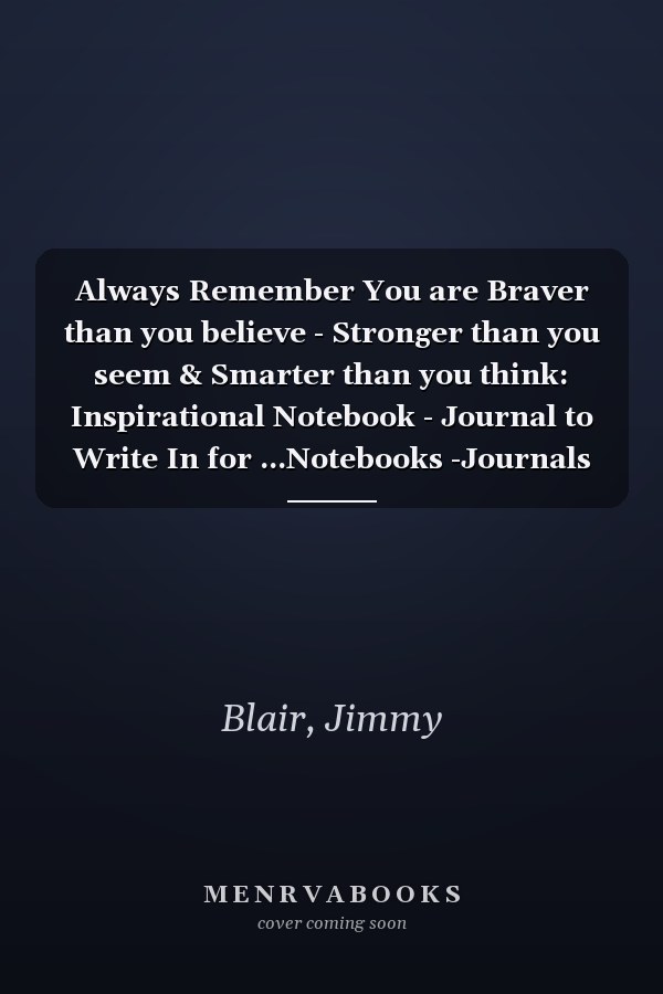 Always Remember You are Braver than you believe - Stronger than you seem & Smarter than you think: Inspirational Notebook - Journal to Write In for ...Notebooks -Journals for Women & Girls