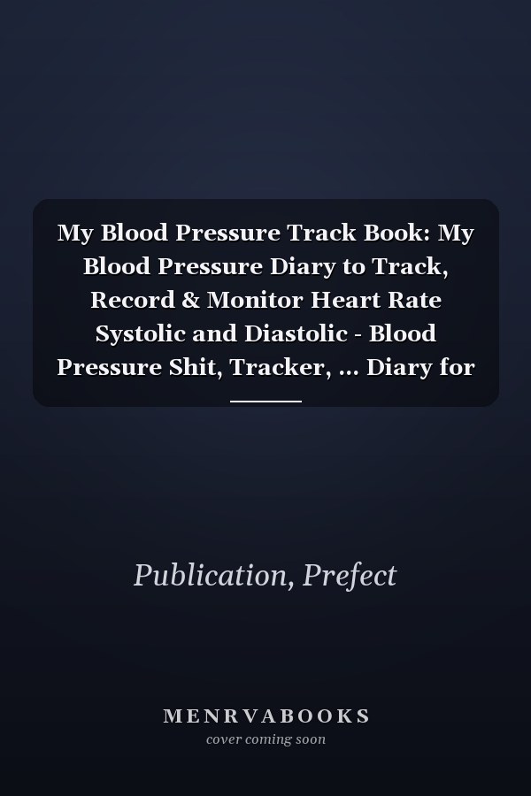 My Blood Pressure Track Book: My Blood Pressure Diary to Track, Record & Monitor Heart Rate Systolic and Diastolic - Blood Pressure Shit, Tracker, ... Diary for Daily Blood Pressure Readings