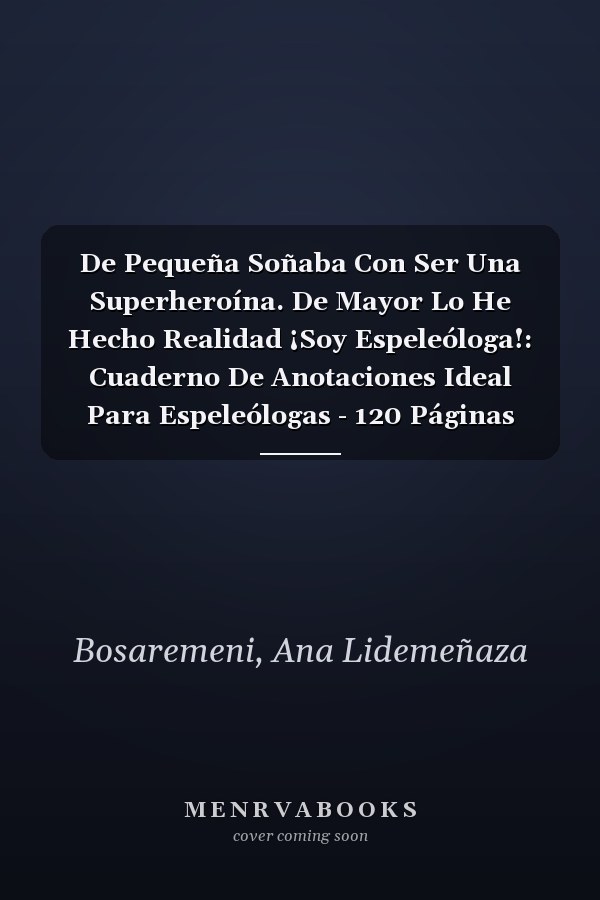 De Pequeña Soñaba Con Ser Una Superheroína. De Mayor Lo He Hecho Realidad ¡Soy Espeleóloga!: Cuaderno De Anotaciones Ideal Para Espeleólogas - 120 Páginas (Spanish Edition)