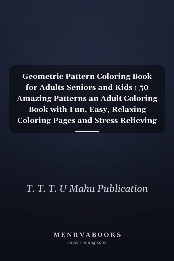 Geometric Pattern Coloring Book for Adults, Seniors, and Kids: 50 Amazing Patterns, an Adult Coloring Book with Fun, Easy, Relaxing Coloring Pages and Stress Relieving Mandala Designs for Adults Relaxation