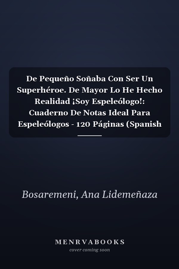 De Pequeño Soñaba Con Ser Un Superhéroe. De Mayor Lo He Hecho Realidad ¡Soy Espeleólogo!: Cuaderno De Notas Ideal Para Espeleólogos - 120 Páginas (Spanish Edition)