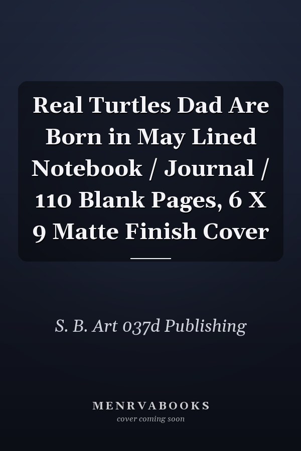 Real Turtles Dad Are Born in May Lined Notebook / Journal / 110 Blank Pages, 6 X 9 Matte Finish Cover