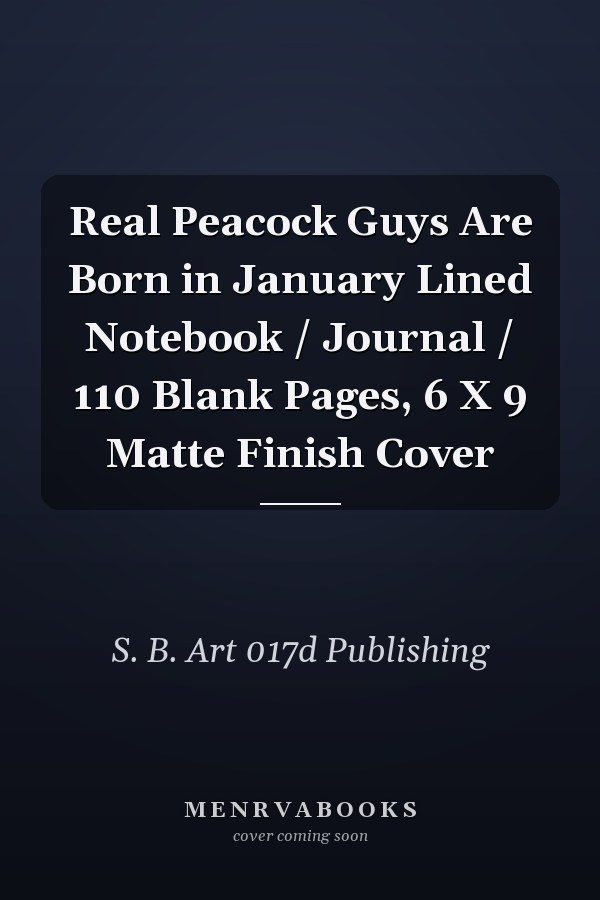 Real Peacock Guys Are Born in January Lined Notebook / Journal / 110 Blank Pages, 6 X 9 Matte Finish Cover