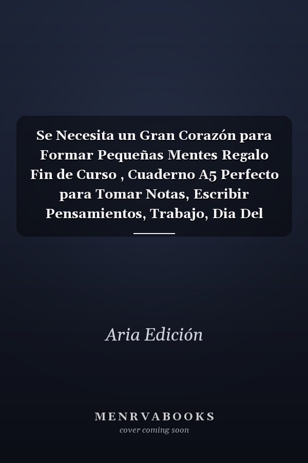 Se Necesita un Gran Corazón para Formar Pequeñas Mentes Regalo Fin de Curso , Cuaderno A5 Perfecto para Tomar Notas, Escribir Pensamientos, Trabajo, Dia Del Maestro