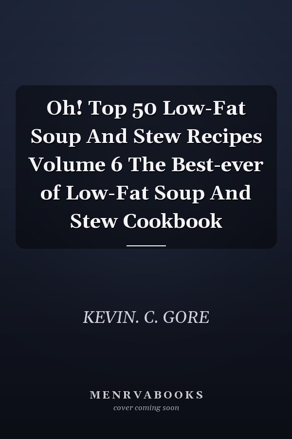 Oh! Top 50 Low-Fat Soup And Stew Recipes Volume 6 The Best-ever of Low-Fat Soup And Stew Cookbook