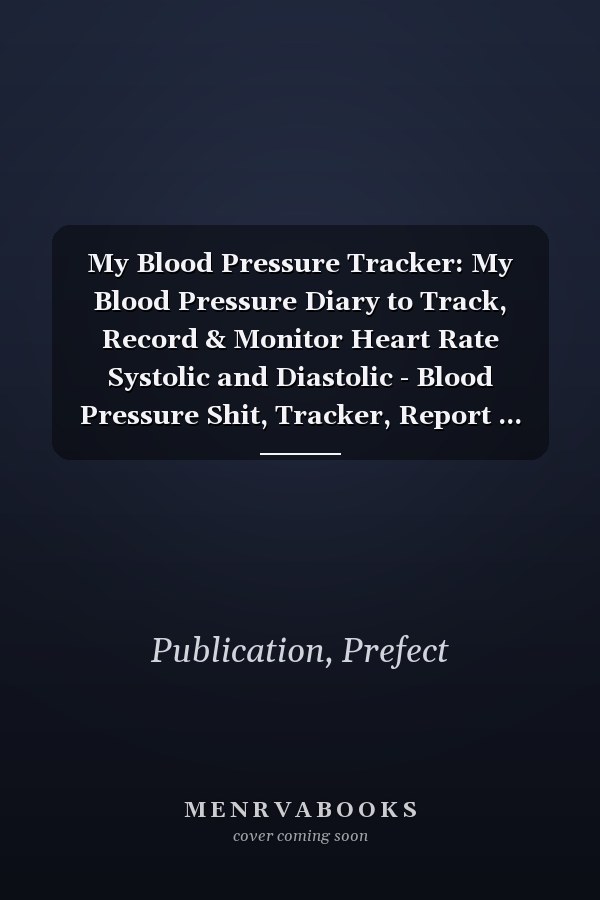 My Blood Pressure Tracker: My Blood Pressure Diary to Track, Record & Monitor Heart Rate Systolic and Diastolic - Blood Pressure Shit, Tracker, Report ... Diary for Daily Blood Pressure Readings