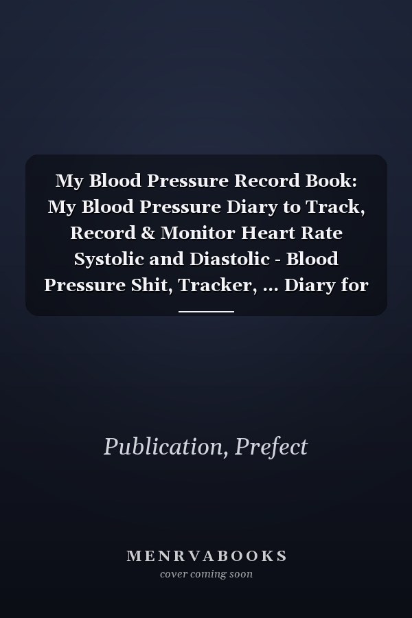 My Blood Pressure Record Book: My Blood Pressure Diary to Track, Record & Monitor Heart Rate Systolic and Diastolic - Blood Pressure Shit, Tracker, ... Diary for Daily Blood Pressure Readings